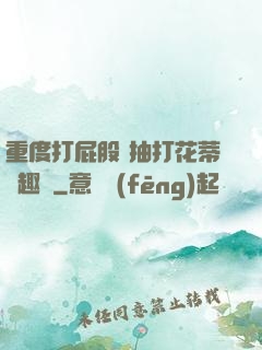重度打屁股 抽打花蒂筆趣閣